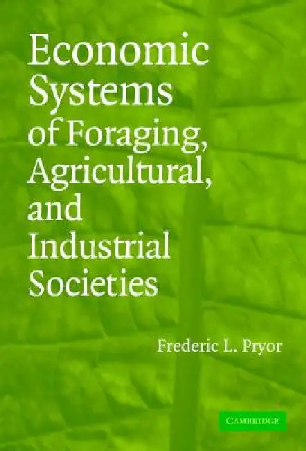 Economic Systems of Foraging, Agricultural, and Industrial Societies (English, Frederic L. Pryor)