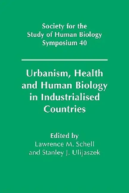 Urbanism, Health and Human Biology in Industrialised Countries (English, Lawrence M. Schell | Stanley J. Ulijaszek | L. M. Schell)