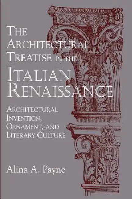 The Architectural Treatise in the Italian Renaissance (English, Alina Alexandra Payne)
