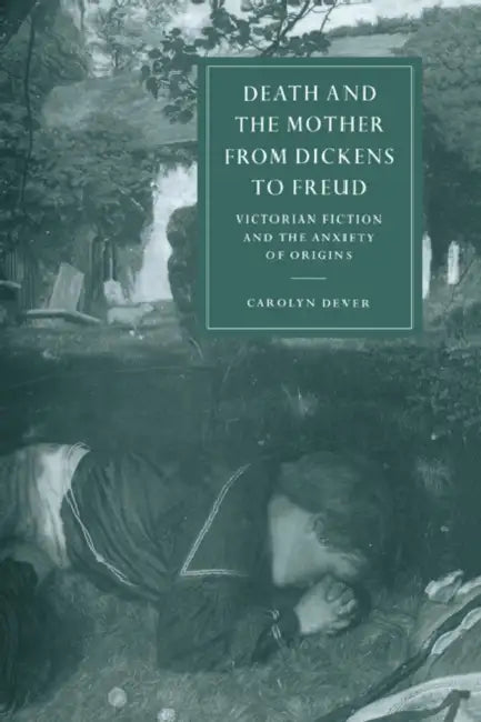 Death and the Mother from Dickens to Freud (English, Carolyn Dever | Carolyn Denver)