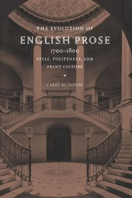 The Evolution of English Prose, 1700 1800 (English, Carey McIntosh)