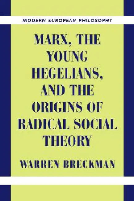 Marx, the Young Hegelians, and the Origins of Radical Social Theory (English, Warren Breckman | Robert B. Pippin)