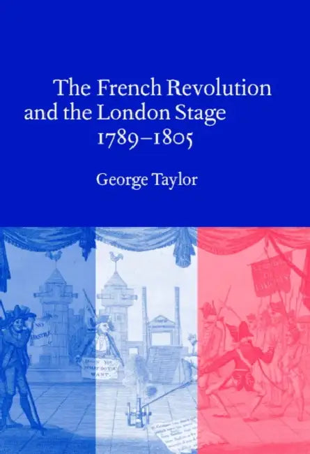 The French Revolution and the London Stage, 1789 1805 (English, George Taylor)