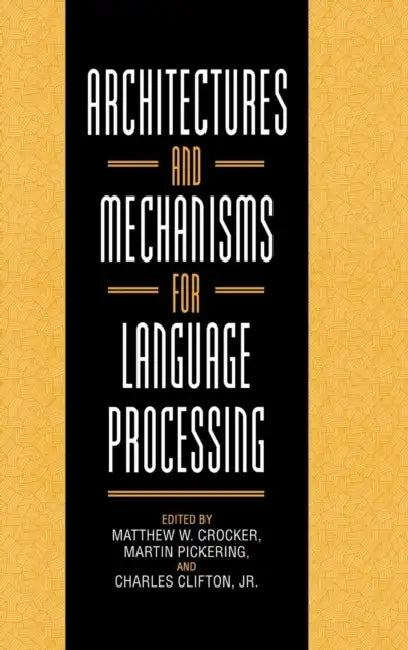 Architectures and Mechanisms for Language Processing (English, Matthew W. Crocker | Martin Pickering | Charles Clifton)