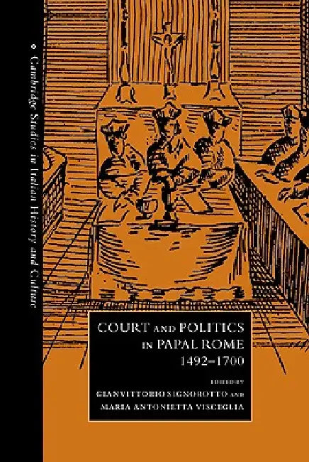 Court and Politics in Papal Rome, 1492 1700 (English, Gianvittorio Signorotto | Maria Antonietta Visceglia | Gigliola Fragnito)