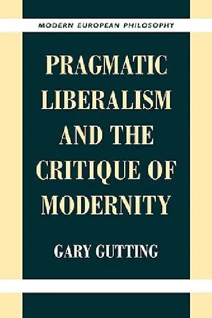 Pragmatic Liberalism and the Critique of Modernity (English, Gary Gutting | Robert B. Pippin)