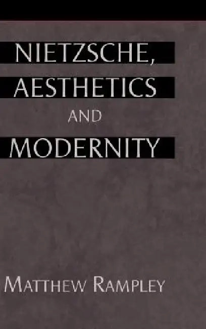 Nietzsche, Aesthetics and Modernity (English, Matthew Rampley)