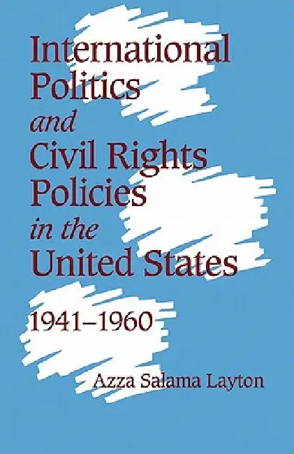 International Politics and Civil Rights Policies in the United States, 1941 1960 (English, Azza Salama Layton)
