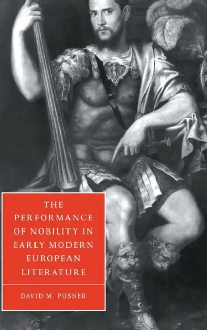 The Performance of Nobility in Early Modern European Literature (English, David M. Posner)