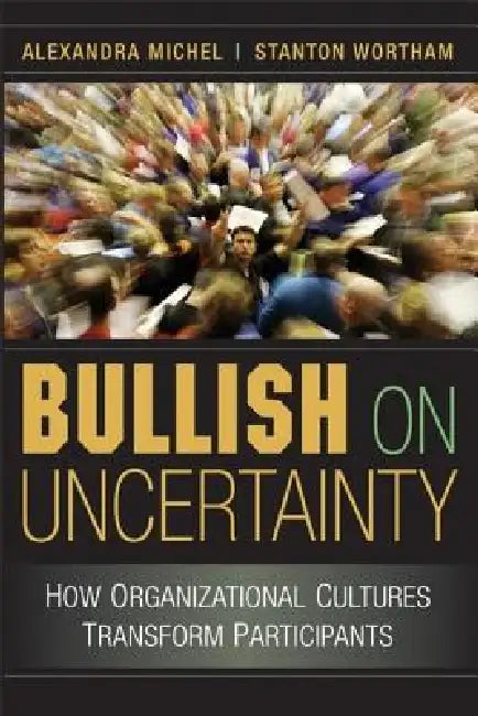 Bullish on Uncertainty (English, Alexandra Michel | Stanton Wortham)