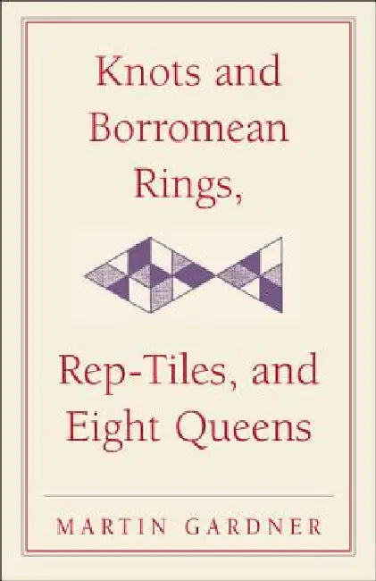 Knots and Borromean Rings, Rep-Tiles, and Eight Queens (English, Martin Gardner)