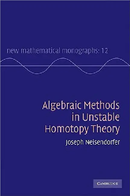 Algebraic Methods in Unstable Homotopy Theory (English, Joseph Neisendorfer)