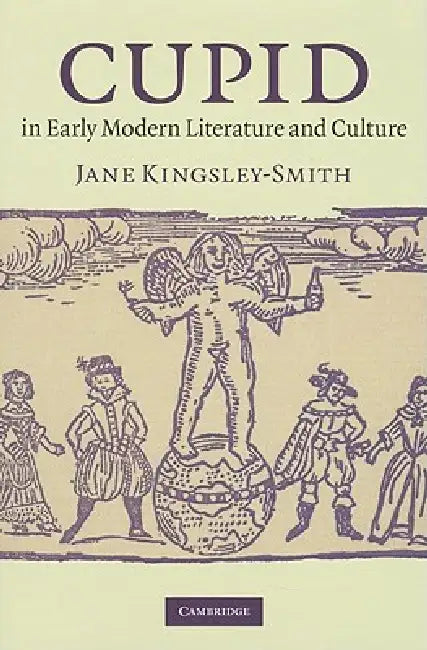 Cupid in Early Modern Literature and Culture (English, Jane Kingsley-Smith)