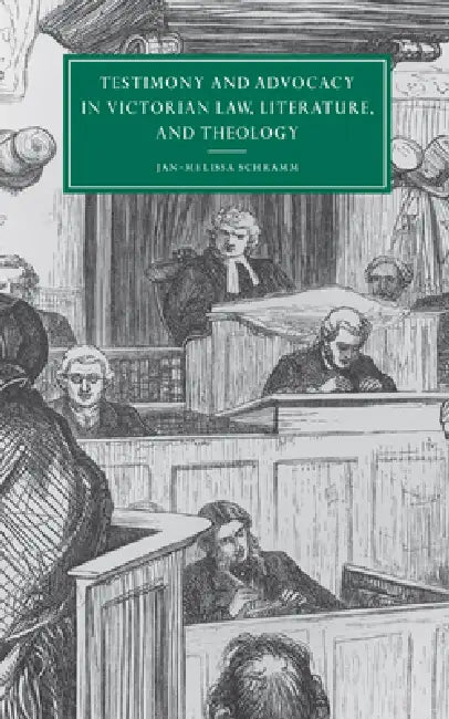 Testimony and Advocacy in Victorian Law, Literature, and Theology (English, Jan-Melissa Schramm)