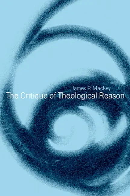 The Critique of Theological Reason (English, James P. Mackey)