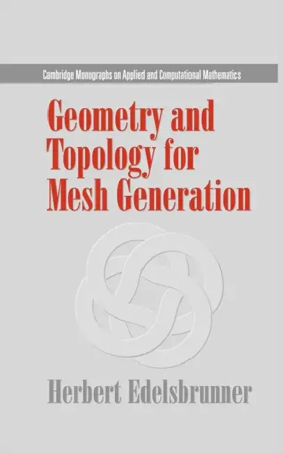 Geometry and Topology for Mesh Generation (English, Herbert Edelsbrunner | Philippe G. Ciarlet | A. Iserles)