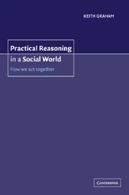 Practical Reasoning in a Social World (English, Keith Graham)