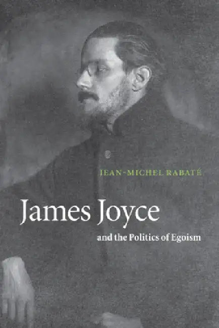 James Joyce and the Politics of Egoism (English, Jean-Michel Rabate | Jean-Michel Rabat | Rabate Jean-Michel)