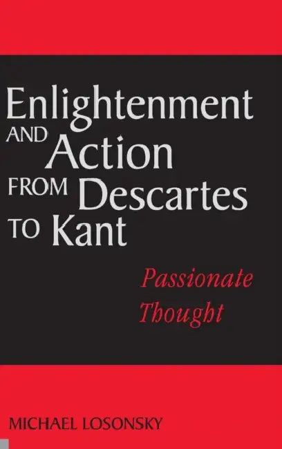 Enlightenment and Action from Descartes to Kant (English, Michael Losonsky)