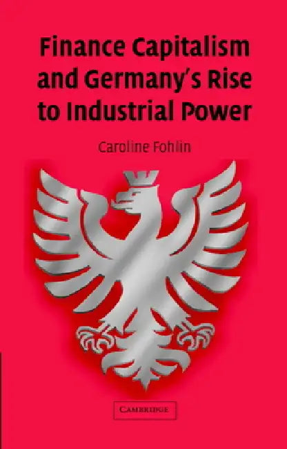 Finance Capitalism and Germany's Rise to Industrial Power (English, Caroline Fohlin)