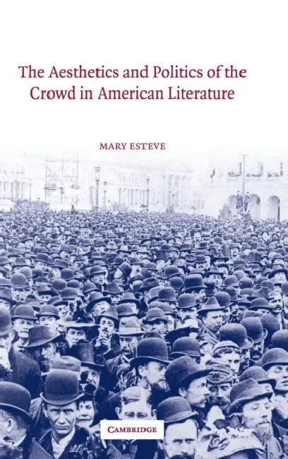The Aesthetics and Politics of the Crowd in American Literature (English, Mary Esteve)