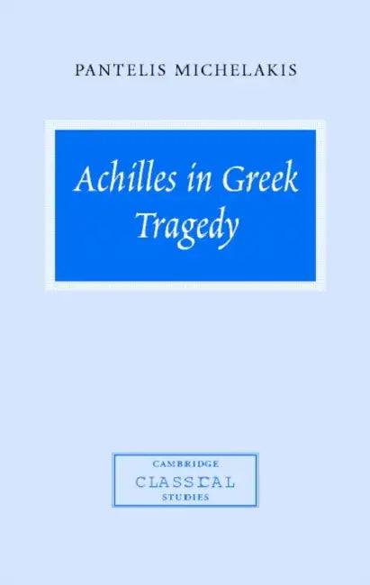 Achilles in Greek Tragedy (English, Pantelis Michelakis | Michelakis Pantelis | P. E. Easterling)