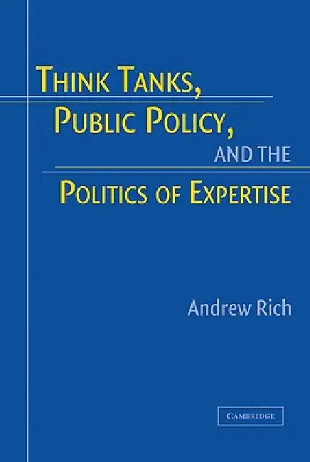 Think Tanks, Public Policy, and the Politics of Expertise (English, Andrew Rich)