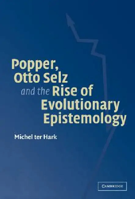 Popper, Otto Selz and the Rise Of Evolutionary Epistemology (English, Michel Ter Hark)