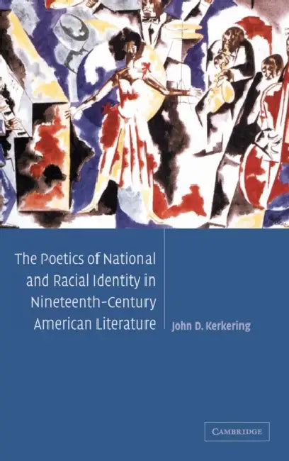 The Poetics of National and Racial Identity in Nineteenth-Century American Literature (English, John D. Kerkering)