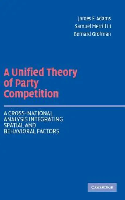 A Unified Theory of Party Competition (English, James F. Adams | III Merrill Samuel | Bernard Grofman)