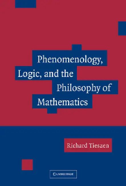 Phenomenology, Logic, and the Philosophy of Mathematics (English, Richard Tieszen)