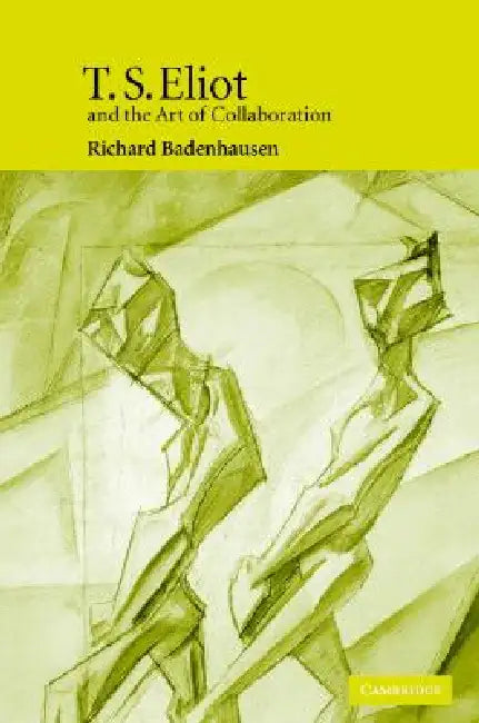 T. S. Eliot and the Art of Collaboration (English, Richard Badenhausen)