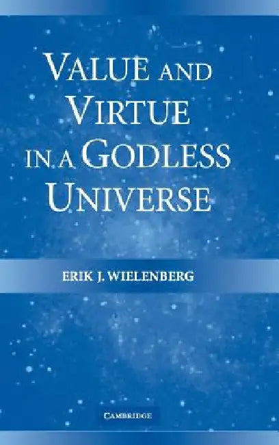 Value and Virtue in a Godless Universe (English, Erik J. Wielenberg)