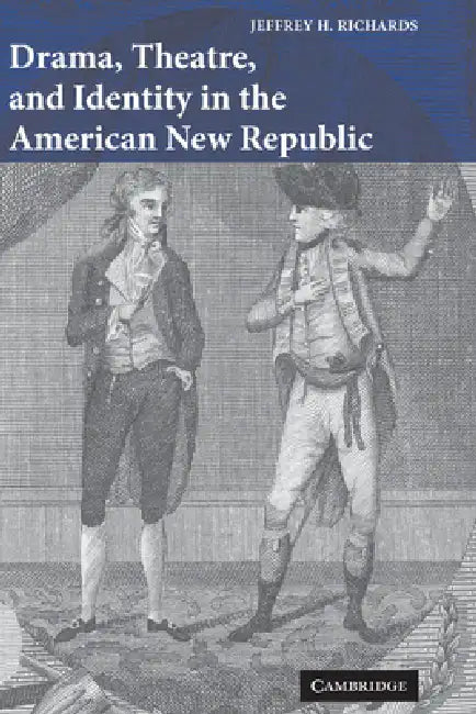 Drama, Theatre, and Identity in the American New Republic (English, Jeffrey H. Richards)