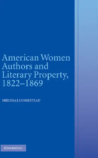 American Women Authors and Literary Property, 1822-1869 (English, Melissa J. Homestead)