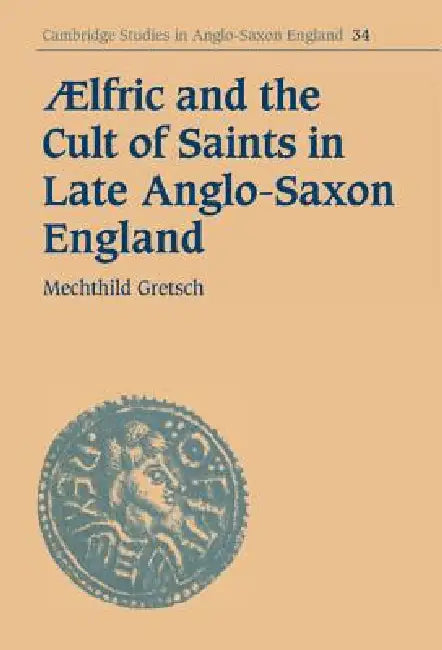 Aelfric and the Cult of Saints in Late Anglo-Saxon England (English, Mechthild Gretsch)