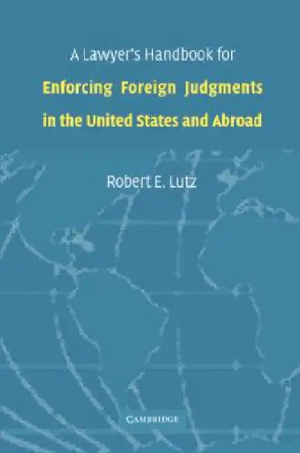A Lawyer's Handbook for Enforcing Foreign Judgments in the United States and Abroad (English, Robert E. Lutz)