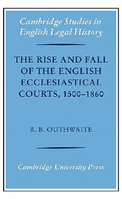 The Rise and Fall of the English Ecclesiastical Courts, 1500-1860 (English, Richard B. Outhwaite | Richard H. Helmholz)