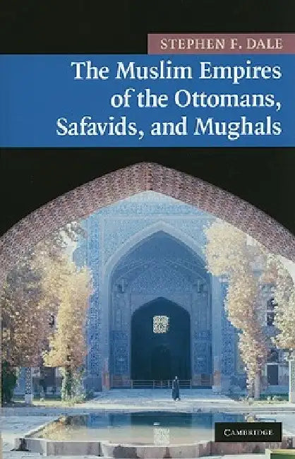 The Muslim Empires of the Ottomans, Safavids, and Mughals (English, Stephen F. Dale)