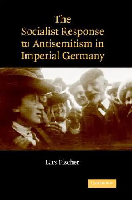 The Socialist Response to Antisemitism in Imperial Germany (English, Lars Fischer)