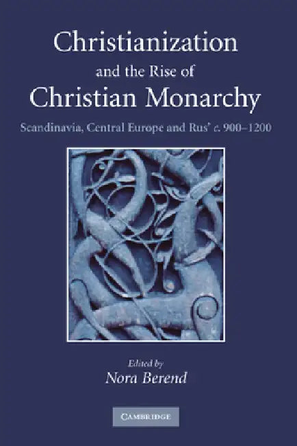 Christianization and the Rise of Christian Monarchy (English, Nora Berend)