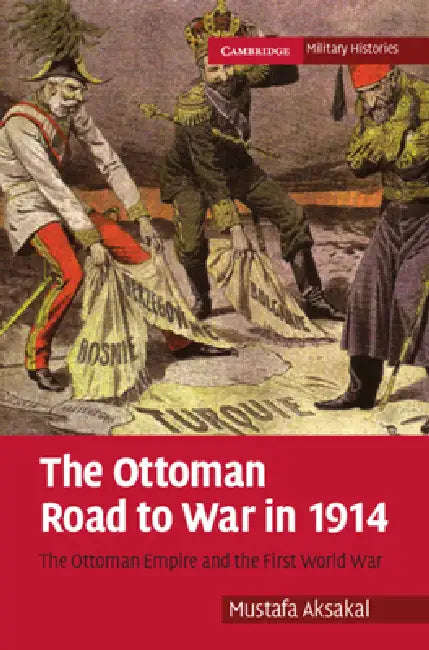 The Ottoman Road to War in 1914 (English, Mustafa Aksakal)