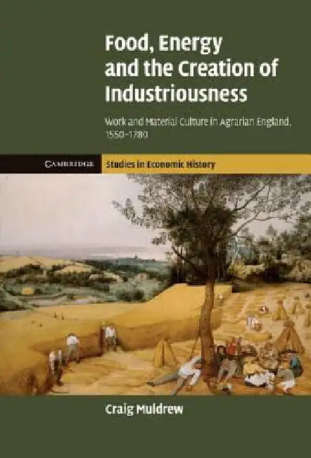 Food, Energy and the Creation of Industriousness (English, Craig Muldrew)