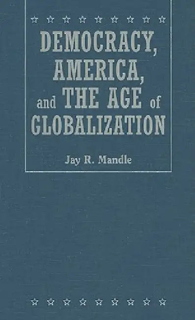 Democracy, America, and the Age of Globalization (English, Jay R. Mandle)