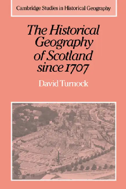 The Historical Geography of Scotland Since 1707 (English, David Turnock | Alan R. H. Baker | Richard Dennis)