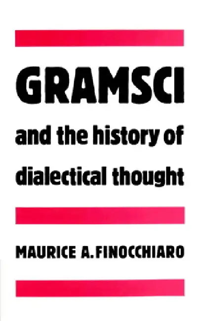 Gramsci and the History of Dialectical Thought (English, Maurice A. Finocchiaro)