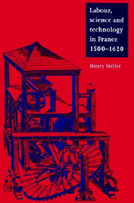 Labour, Science and Technology in France, 1500 1620 (English, Henry Heller | John Elliott | Olwen Hufton)