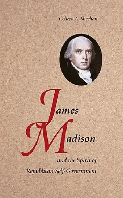 James Madison and the Spirit of Republican Self-Government (English, Colleen A. Sheehan)