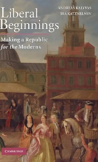 Liberal Beginnings (English, Andreas Kalyvas)