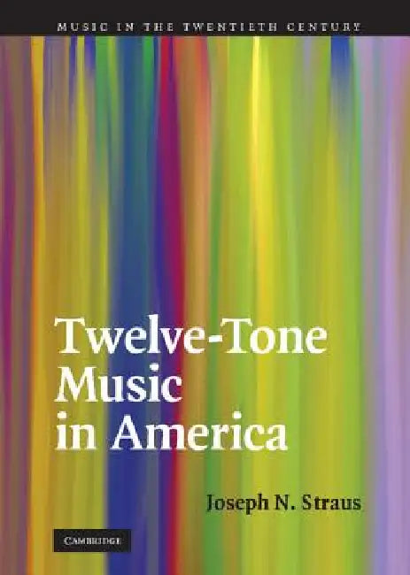 Twelve-Tone Music in America (English, Joseph N. Straus)